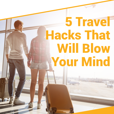 5 Travel Hacks That Will Blow Your Mind